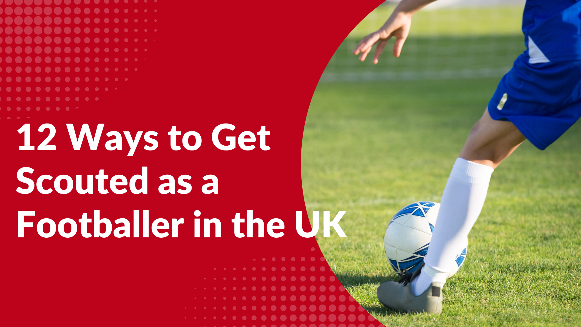 12 Ways to Get Scouted as a Footballer in the UK